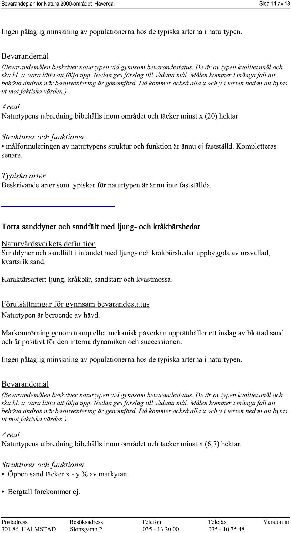Beskrivande arter som typiskar för naturtypen är ännu inte fastställda.