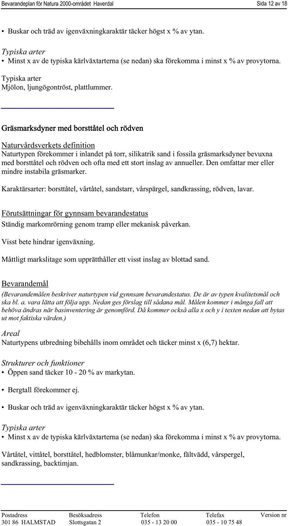 Gräsmarksdyner med borsttåtel och rödven Naturtypen förekommer i inlandet på torr, silikatrik sand i fossila gräsmarksdyner bevuxna med borsttåtel och rödven och ofta med ett stort inslag av