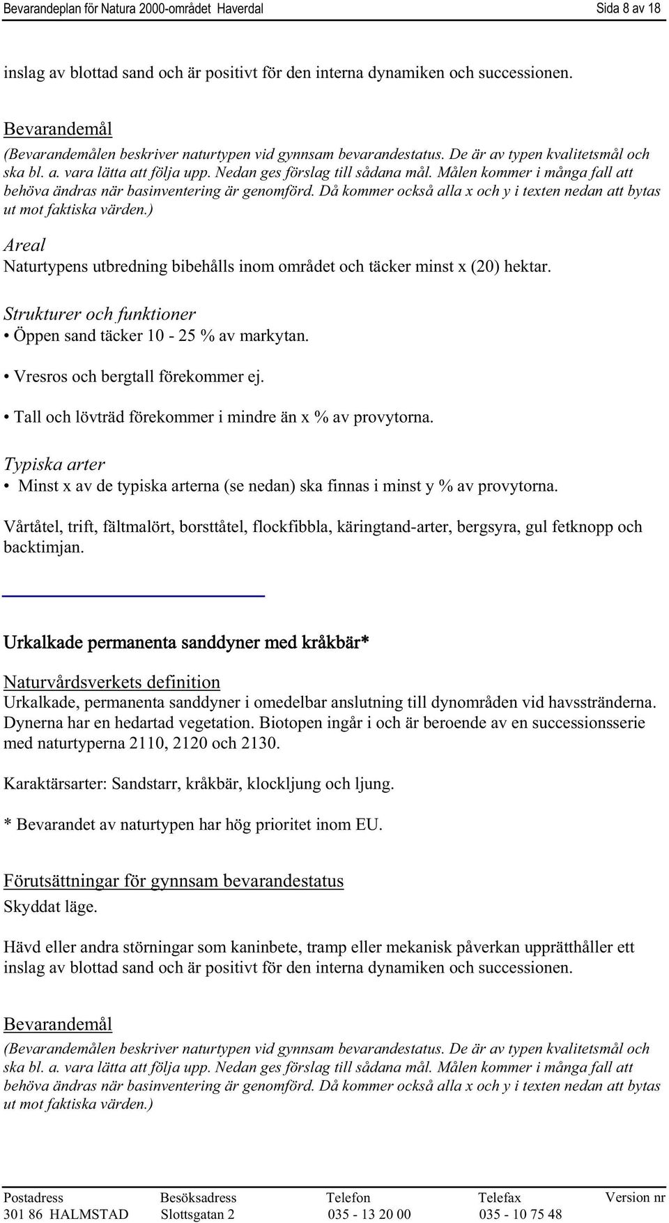Tall och lövträd förekommer i mindre än x % av provytorna. Minst x av de typiska arterna (se nedan) ska finnas i minst y % av provytorna.
