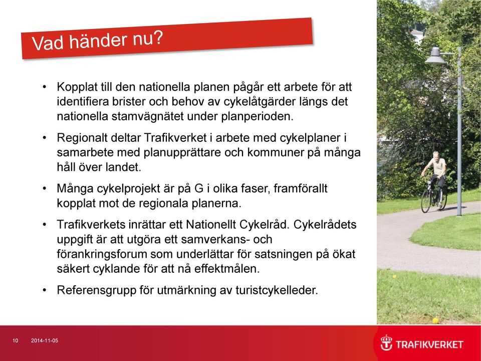 Många cykelprojekt är på G i olika faser, framförallt kopplat mot de regionala planerna. Trafikverkets inrättar ett Nationellt Cykelråd.