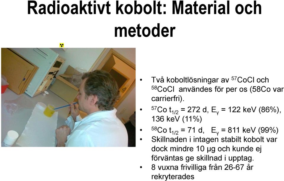 57 Co t 1/2 = 272 d, E γ = 122 kev (86%), 136 kev (11%) 58 Co t 1/2 = 71 d, E γ = 811 kev