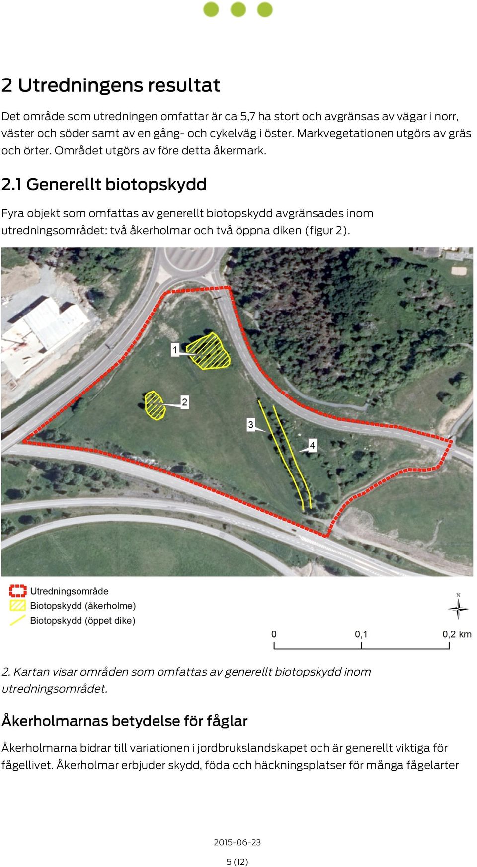 1 Generellt biotopskydd Fyra objekt som omfattas av generellt biotopskydd avgränsades inom utredningsområdet: två åkerholmar och två öppna diken (figur 2)