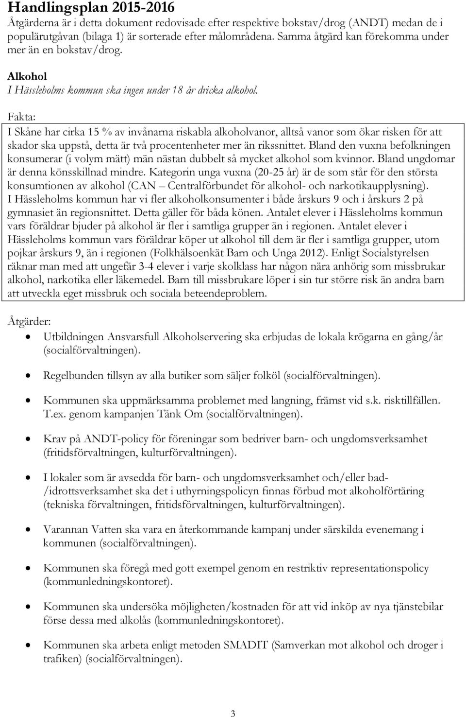 I Skåne har cirka 15 % av invånarna riskabla alkoholvanor, alltså vanor som ökar risken för att skador ska uppstå, detta är två procentenheter mer än rikssnittet.