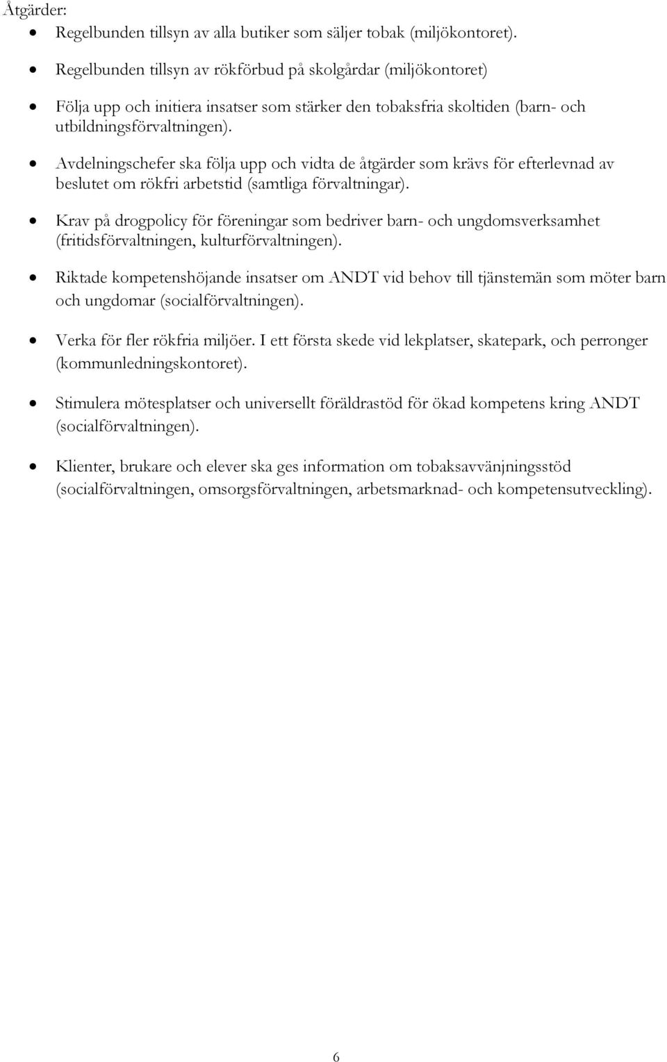 Avdelningschefer ska följa upp och vidta de åtgärder som krävs för efterlevnad av beslutet om rökfri arbetstid (samtliga förvaltningar).