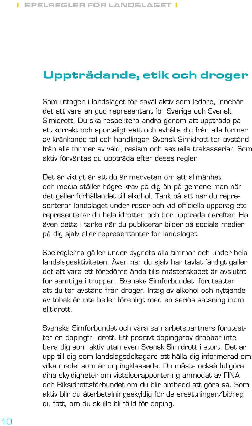 Svensk Simidrott tar avstånd från alla former av våld, rasism och sexuella trakasserier. Som aktiv förväntas du uppträda efter dessa regler.