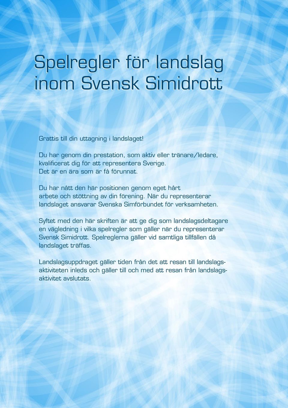 Du har nått den här positionen genom eget hårt arbete och stöttning av din förening. När du representerar landslaget ansvarar Svenska Simförbundet för verksamheten.