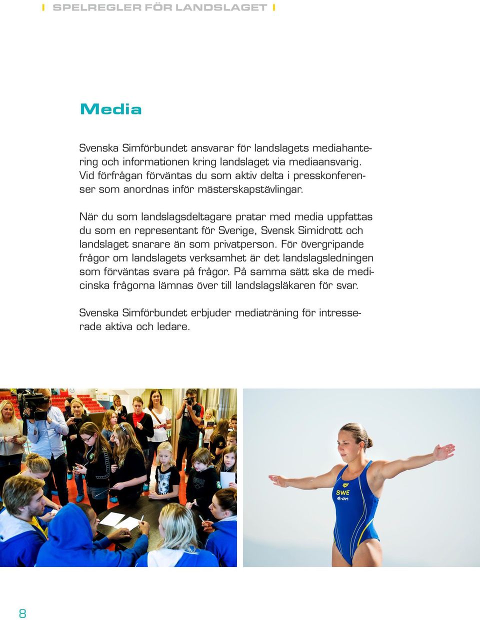 När du som landslagsdeltagare pratar med media uppfattas du som en representant för Sverige, Svensk Simidrott och landslaget snarare än som privatperson.
