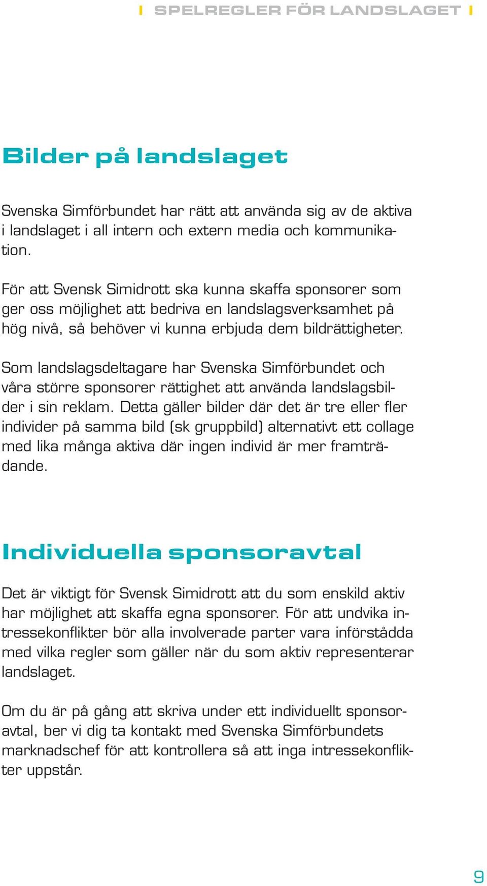 Som landslagsdeltagare har Svenska Simförbundet och våra större sponsorer rättighet att använda landslagsbilder i sin reklam.