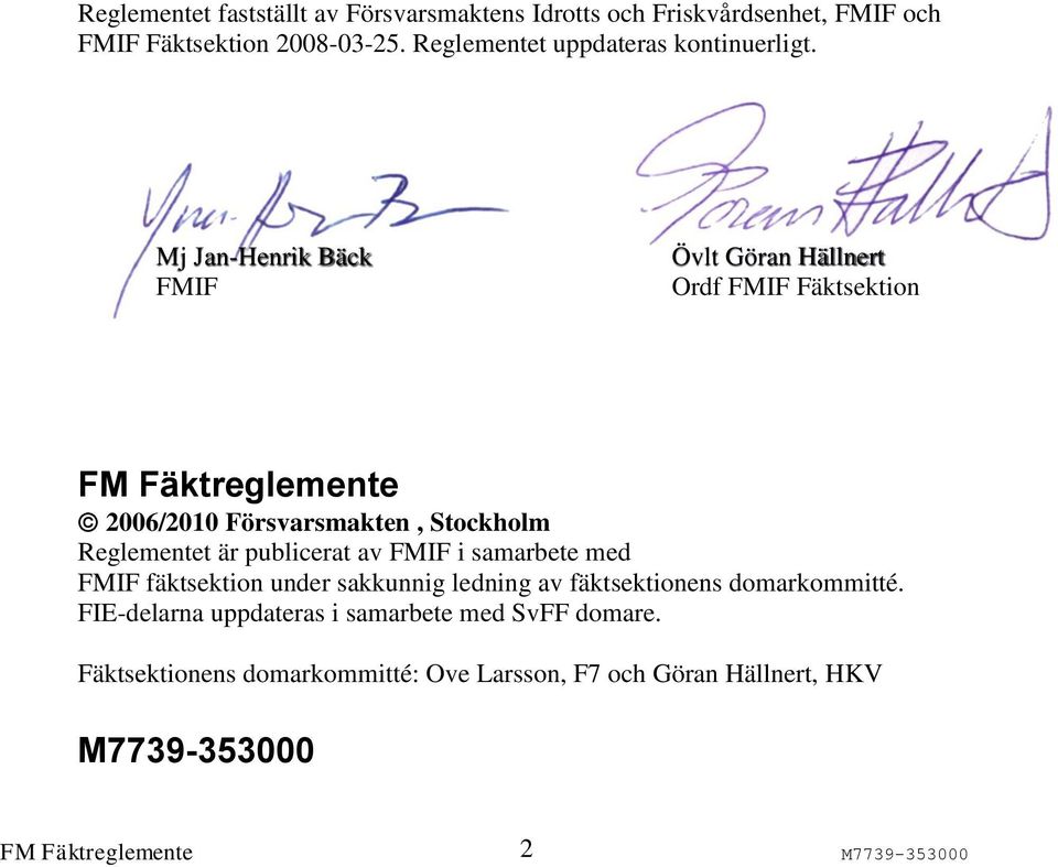 Mj Jan-Henrik Bäck FMIF Övlt Göran Hällnert Ordf FMIF Fäktsektion FM Fäktreglemente 2006/2010 Försvarsmakten, Stockholm Reglementet
