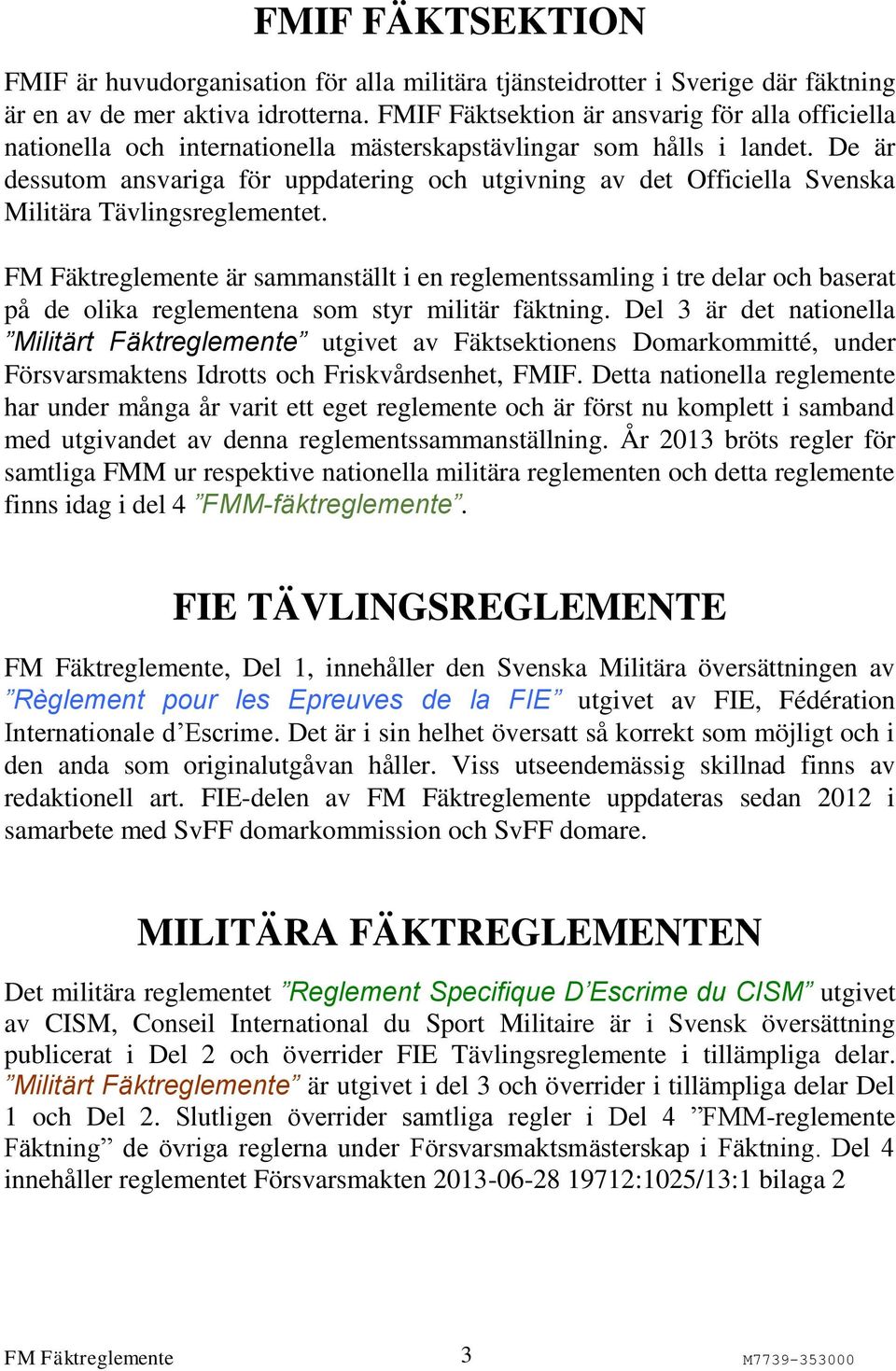 De är dessutom ansvariga för uppdatering och utgivning av det Officiella Svenska Militära Tävlingsreglementet.