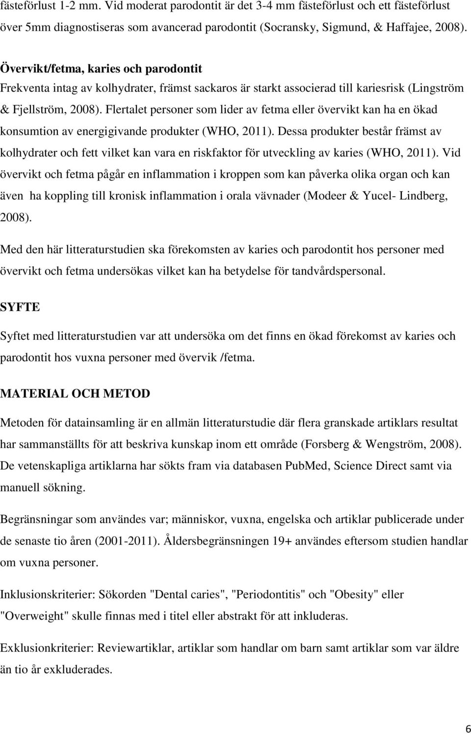 Flertalet personer som lider av fetma eller övervikt kan ha en ökad konsumtion av energigivande produkter (WHO, 2011).