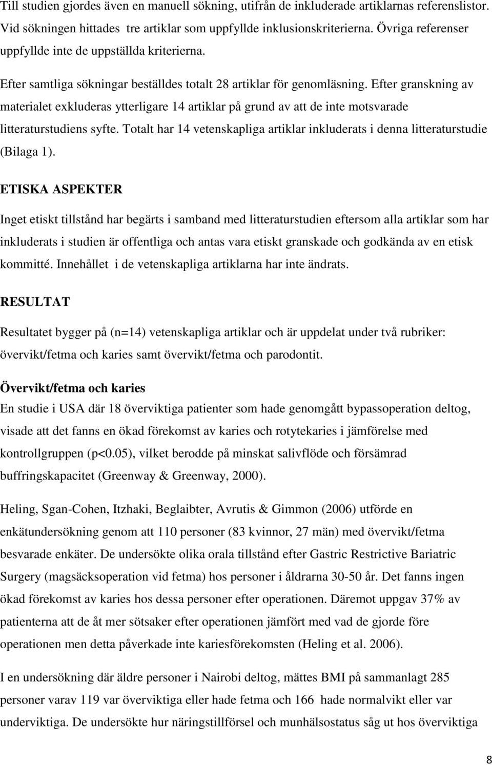Efter granskning av materialet exkluderas ytterligare 14 artiklar på grund av att de inte motsvarade litteraturstudiens syfte.