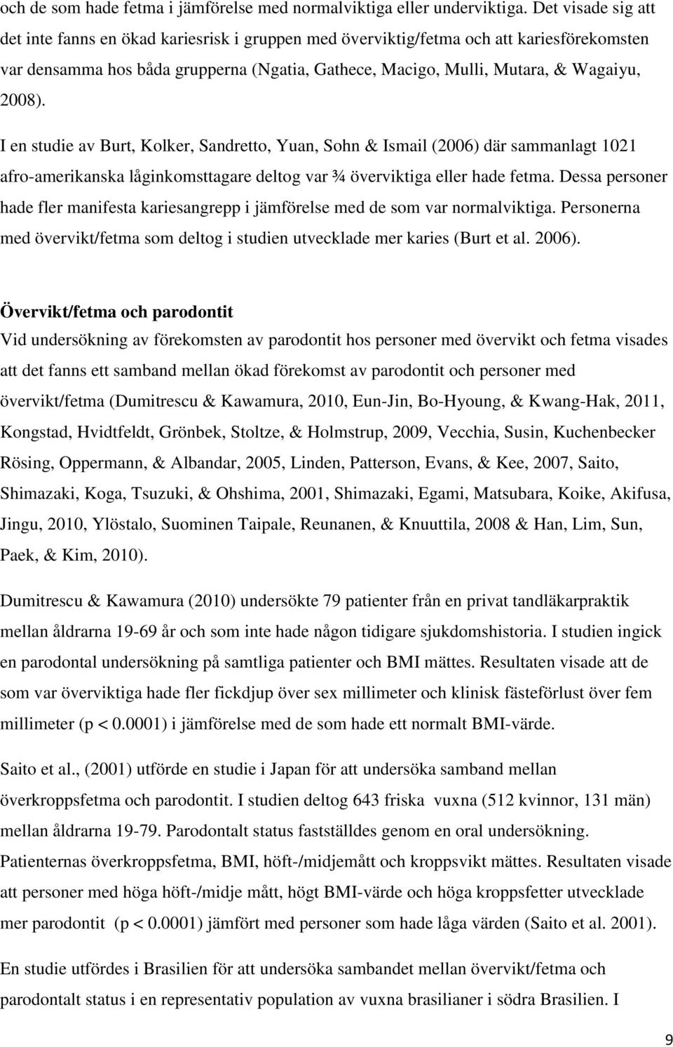 I en studie av Burt, Kolker, Sandretto, Yuan, Sohn & Ismail (2006) där sammanlagt 1021 afro-amerikanska låginkomsttagare deltog var ¾ överviktiga eller hade fetma.