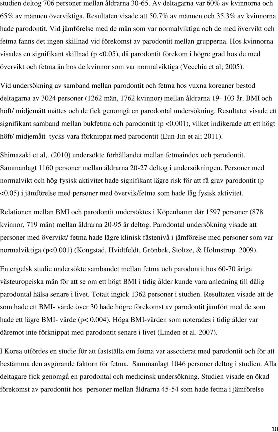 Hos kvinnorna visades en signifikant skillnad (p <0.05), då parodontit förekom i högre grad hos de med övervikt och fetma än hos de kvinnor som var normalviktiga (Vecchia et al; 2005).