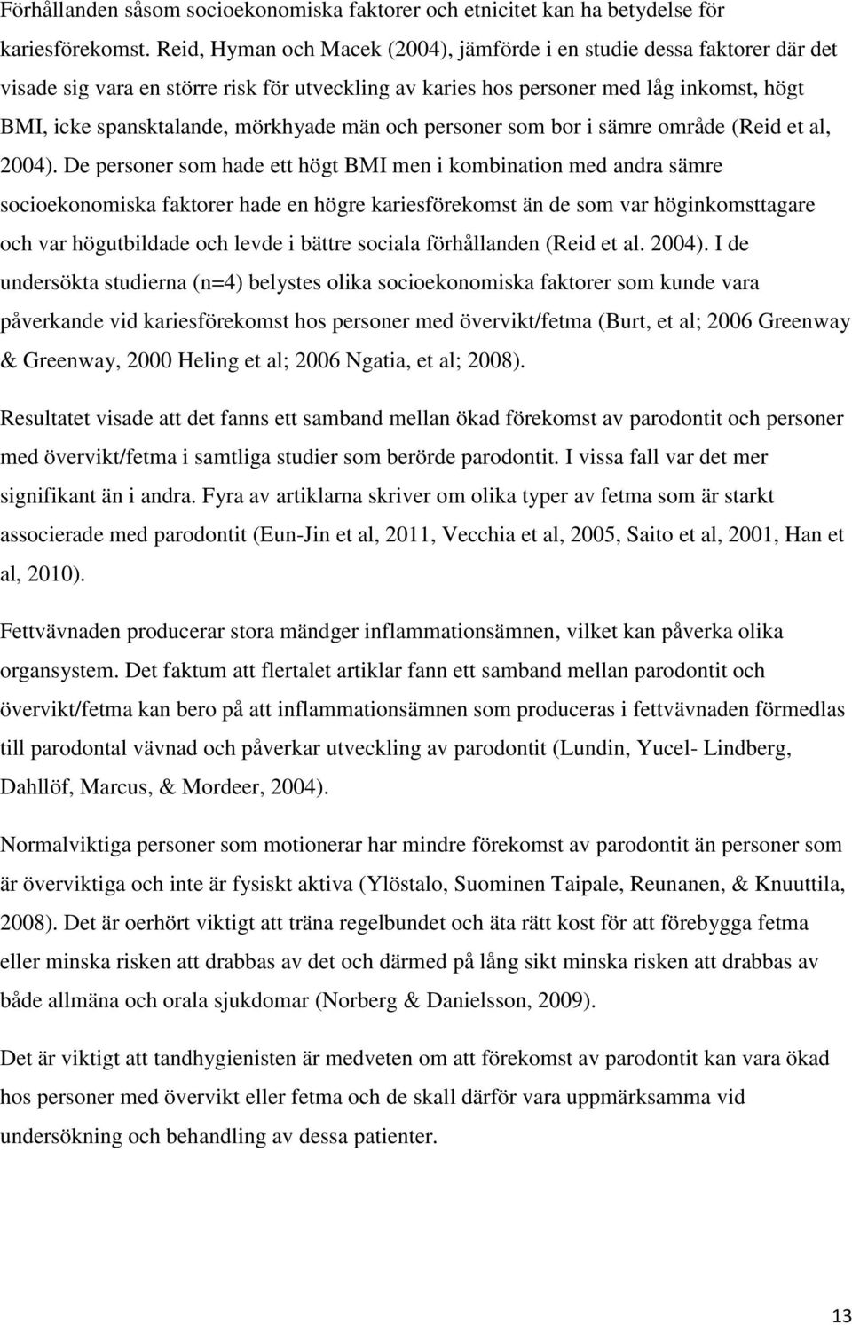 män och personer som bor i sämre område (Reid et al, 2004).