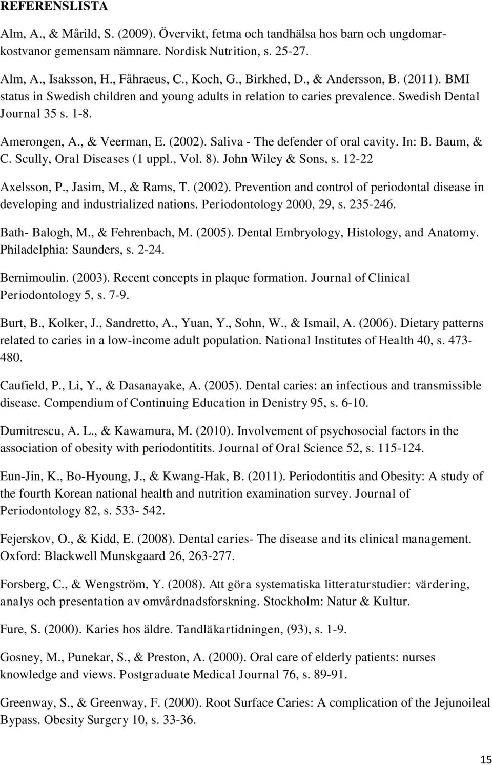 Saliva - The defender of oral cavity. In: B. Baum, & C. Scully, Oral Diseases (1 uppl., Vol. 8). John Wiley & Sons, s. 12-22 Axelsson, P., Jasim, M., & Rams, T. (2002).