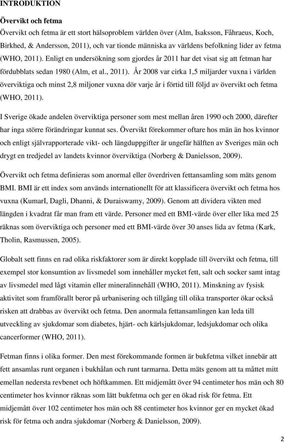 I Sverige ökade andelen överviktiga personer som mest mellan åren 1990 och 2000, därefter har inga större förändringar kunnat ses.