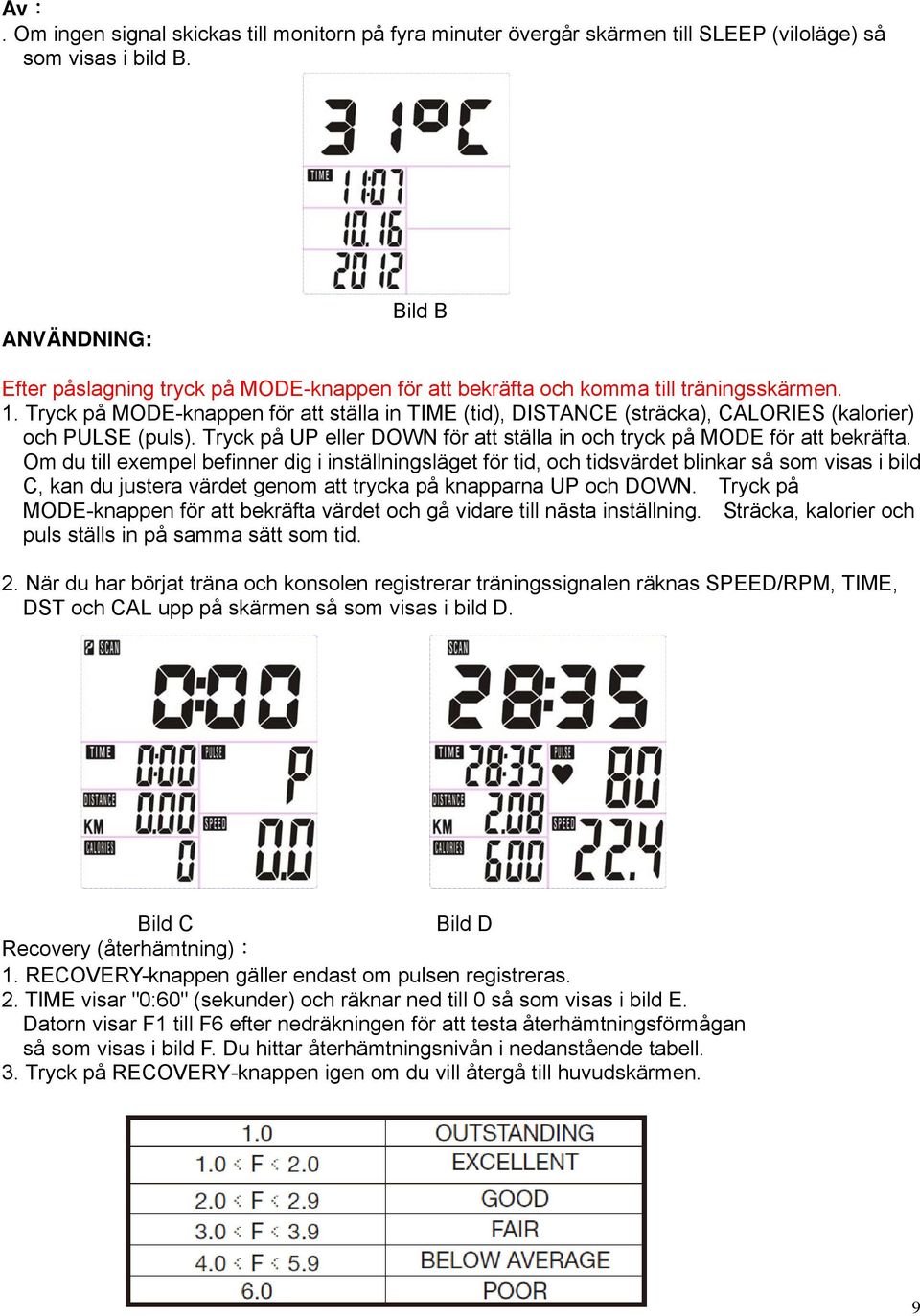 Tryck på MODE-knappen för att ställa in TIME (tid), DISTANCE (sträcka), CALORIES (kalorier) och PULSE (puls). Tryck på UP eller DOWN för att ställa in och tryck på MODE för att bekräfta.