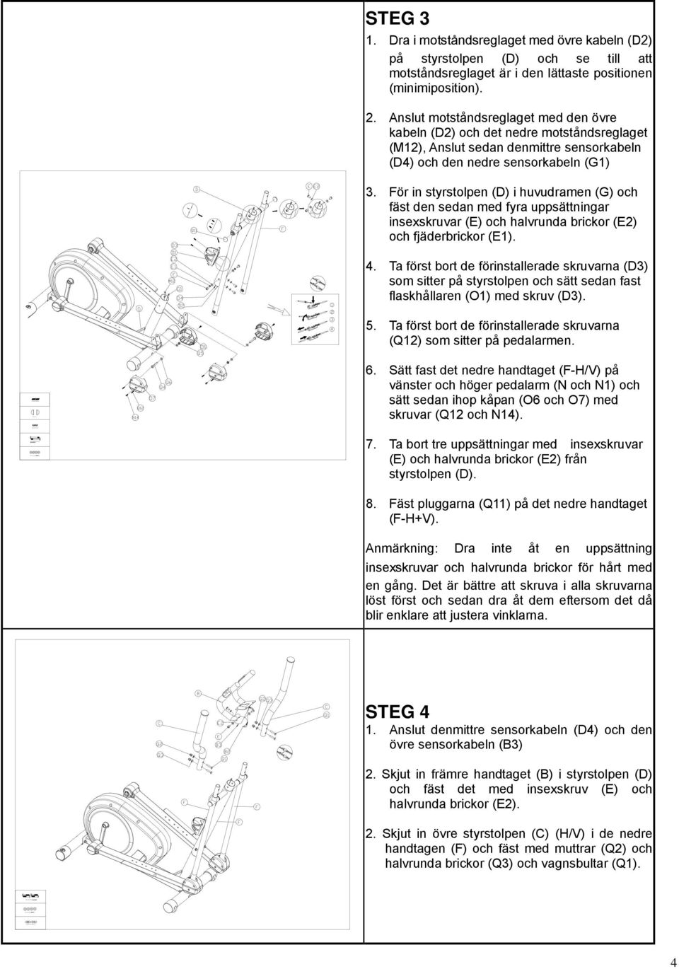 Anslut motståndsreglaget med den övre kabeln (D2) och det nedre motståndsreglaget (M12), Anslut sedan denmittre sensorkabeln (D4) och den nedre sensorkabeln (G1) 3.