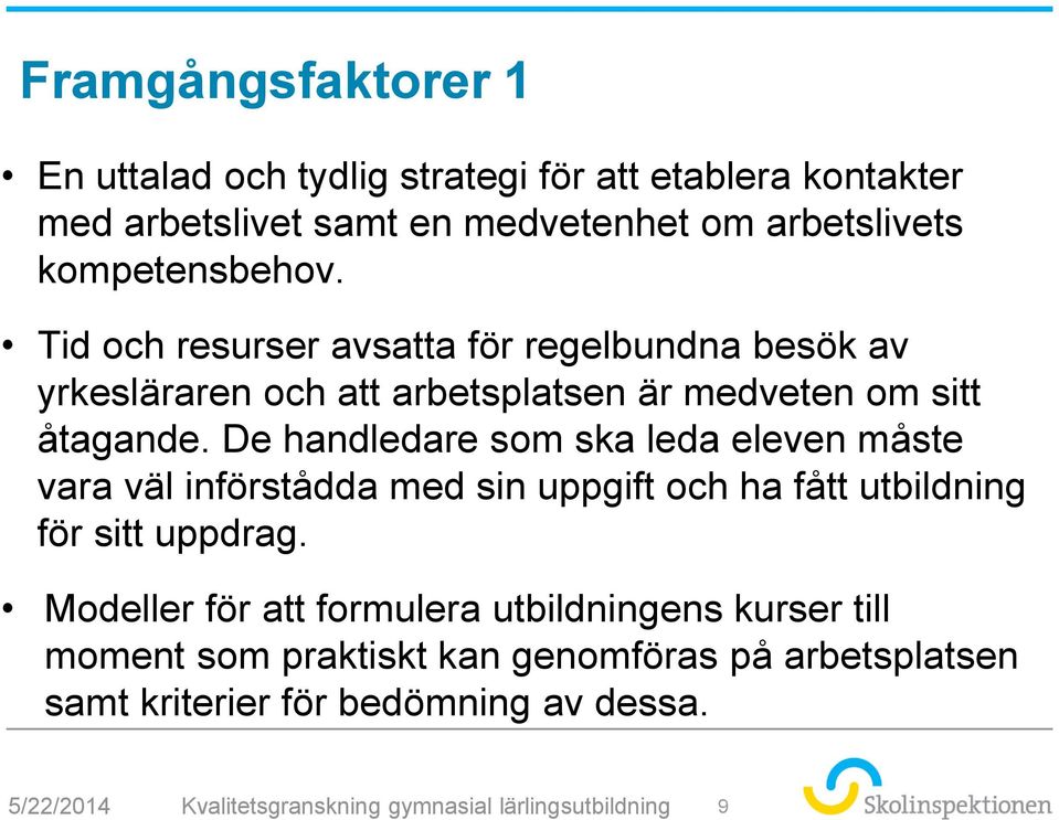 De handledare som ska leda eleven måste vara väl införstådda med sin uppgift och ha fått utbildning för sitt uppdrag.