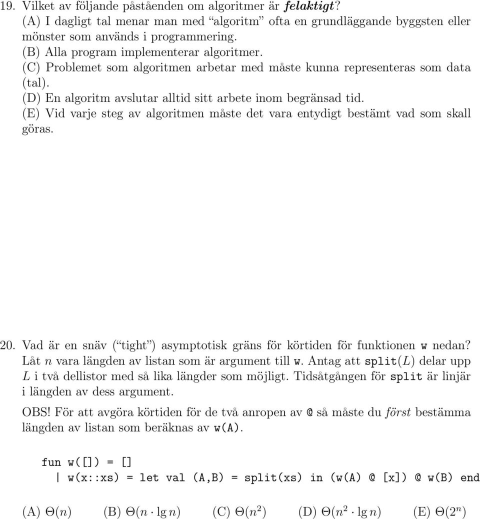 (E) Vid varje steg av algoritmen måste det vara entydigt bestämt vad som skall göras. 20. Vad är en snäv ( tight ) asymptotisk gräns för körtiden för funktionen w nedan?