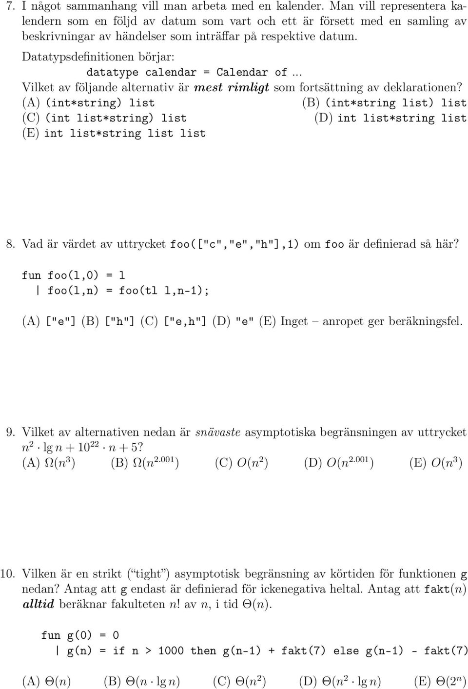 Datatypsdefinitionen börjar: datatype calendar = Calendar of... Vilket av följande alternativ är mest rimligt som fortsättning av deklarationen?