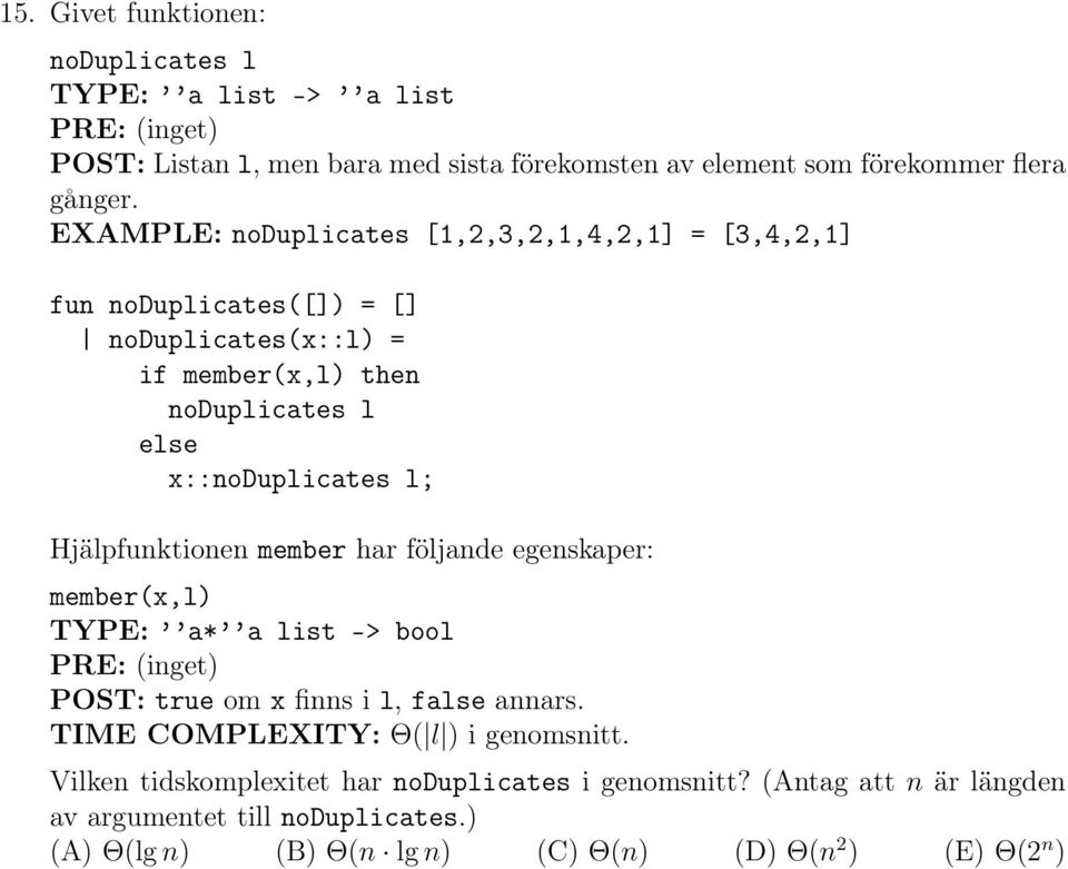 Hjälpfunktionen member har följande egenskaper: member(x,l) TYPE: a* a list -> bool PRE: (inget) POST: true om x finns i l, false annars.