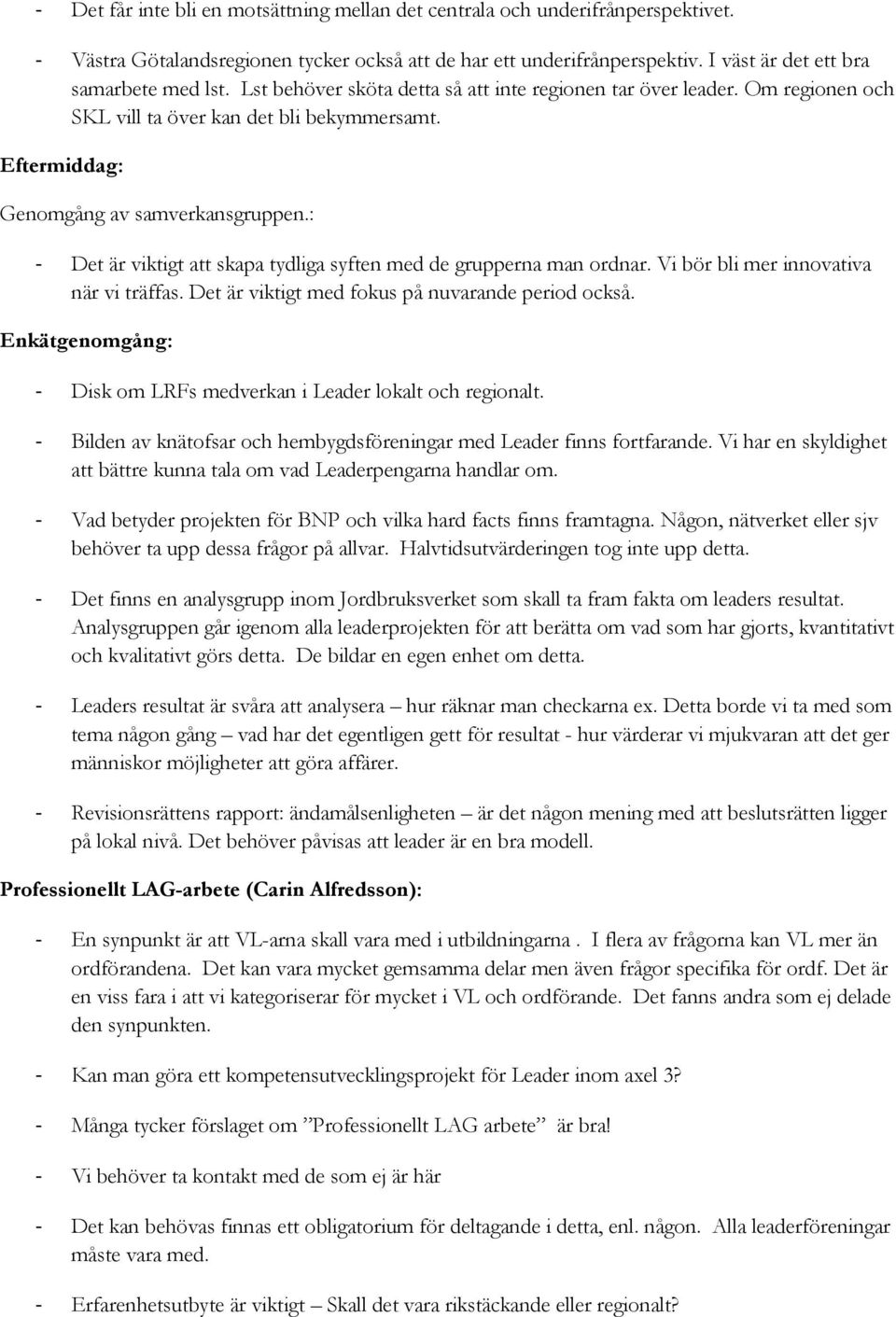 : Det är viktigt att skapa tydliga syften med de grupperna man ordnar. Vi bör bli mer innovativa när vi träffas. Det är viktigt med fokus på nuvarande period också.