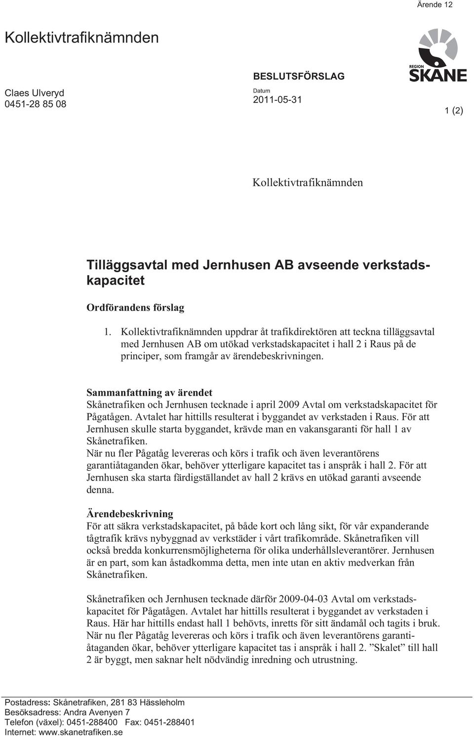 Kollektivtrafiknämnden uppdrar åt trafikdirektören att teckna tilläggsavtal med Jernhusen AB om utökad verkstadskapacitet i hall 2 i Raus på de principer, som framgår av ärendebeskrivningen.