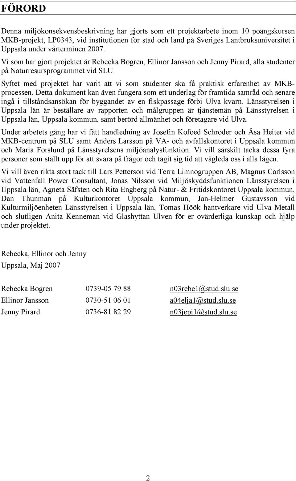 Syftet med projektet har varit att vi som studenter ska få praktisk erfarenhet av MKBprocessen.