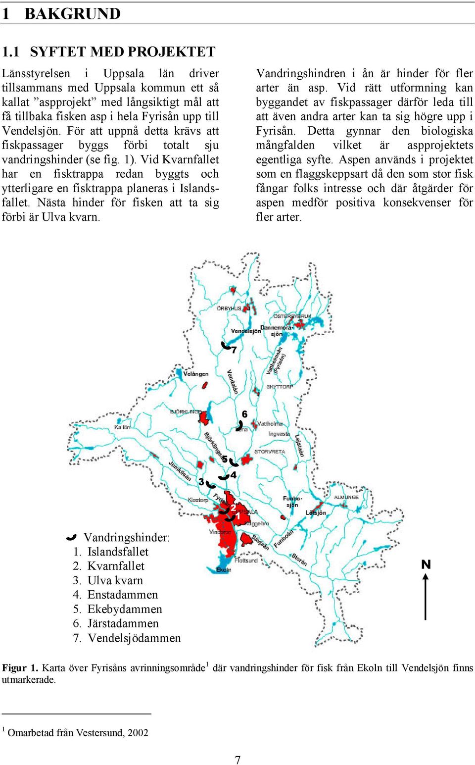 För att uppnå detta krävs att fiskpassager byggs förbi totalt sju vandringshinder (se fig. 1). Vid Kvarnfallet har en fisktrappa redan byggts och ytterligare en fisktrappa planeras i Islandsfallet.