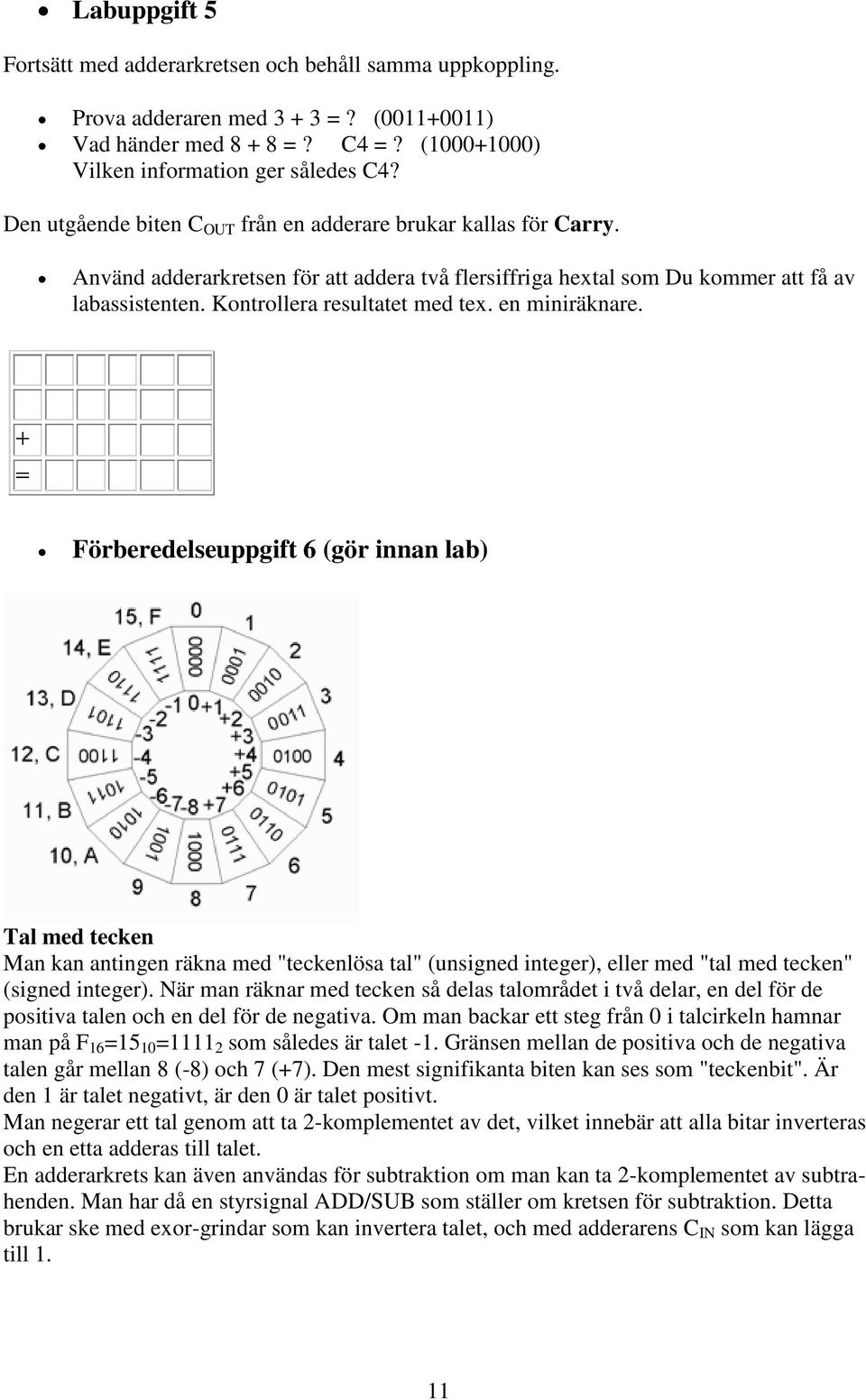 en miniräknare. Förberedelseuppgift 6 (gör innan lab) Tal med tecken Man kan antingen räkna med "teckenlösa tal" (unsigned integer), eller med "tal med tecken" (signed integer).