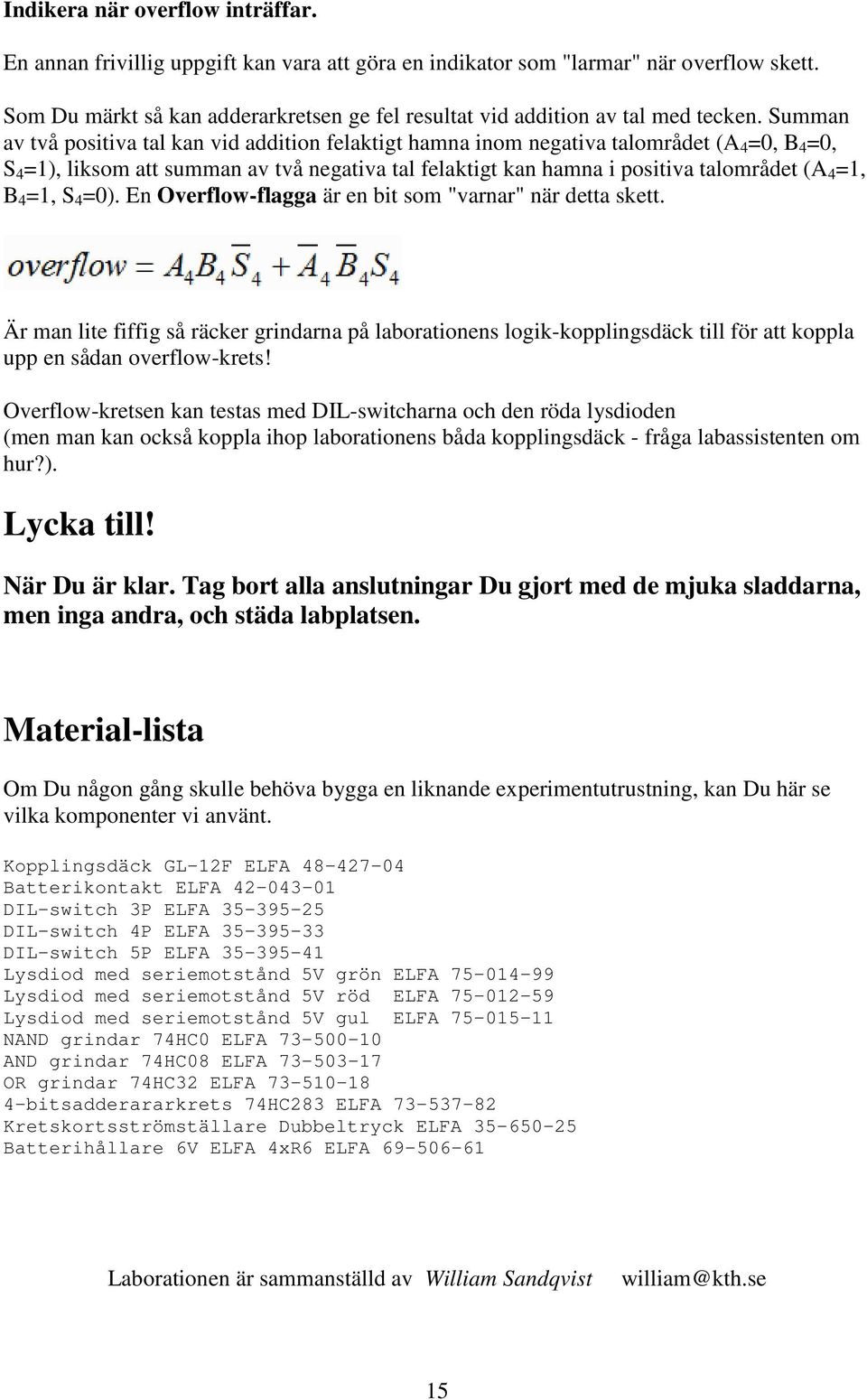 Summan av två positiva tal kan vid addition felaktigt hamna inom negativa talområdet (A 4 =0, B 4 =0, S 4 =1), liksom att summan av två negativa tal felaktigt kan hamna i positiva talområdet (A 4 =1,