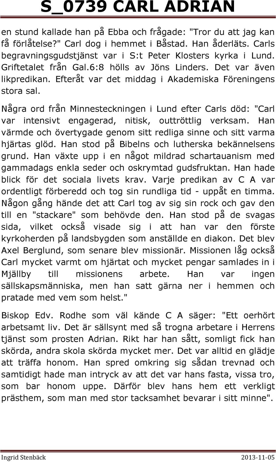 Några ord från Minnesteckningen i Lund efter Carls död: "Carl var intensivt engagerad, nitisk, outtröttlig verksam. Han värmde och övertygade genom sitt redliga sinne och sitt varma hjärtas glöd.