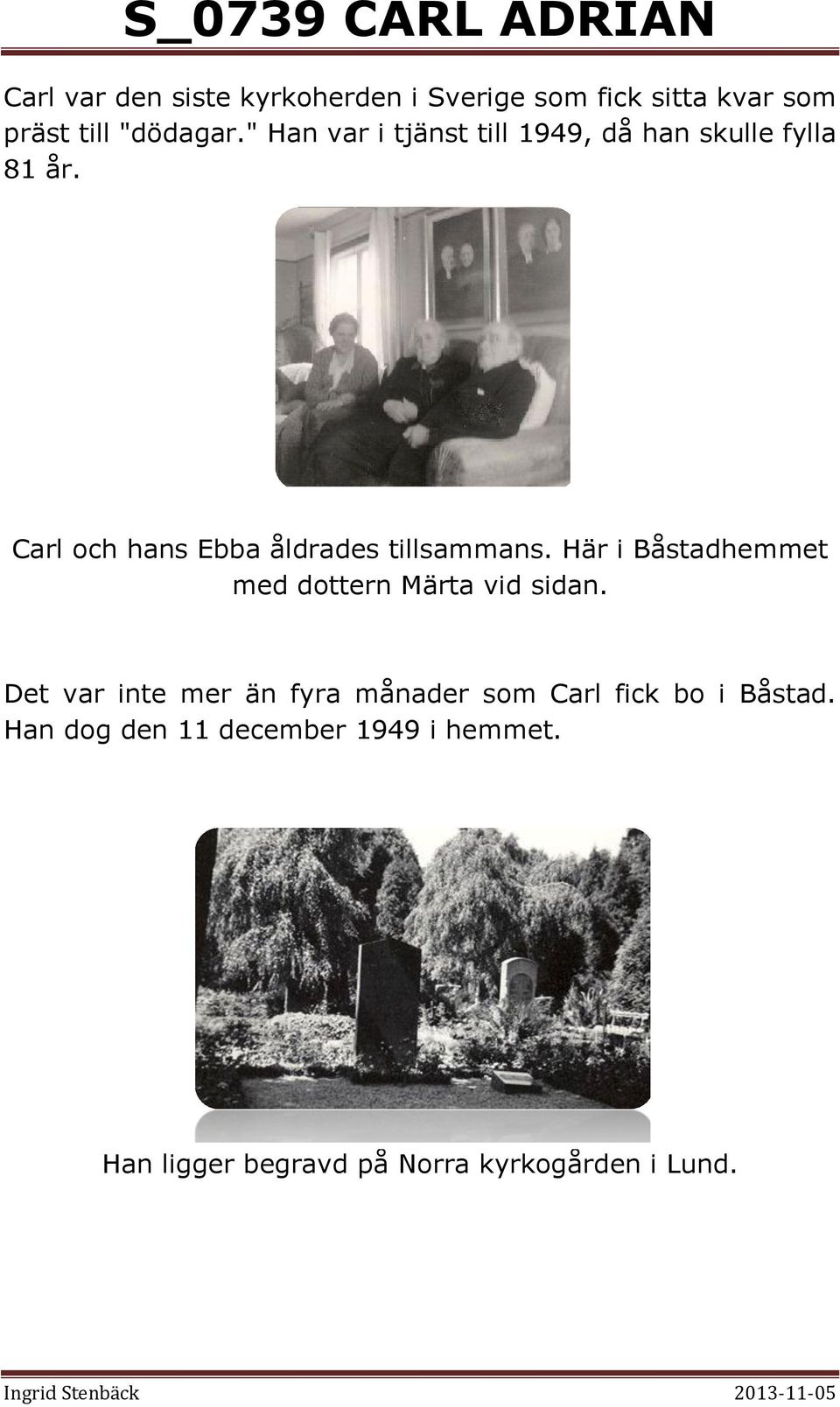 Carl och hans Ebba åldrades tillsammans. Här i Båstadhemmet med dottern Märta vid sidan.