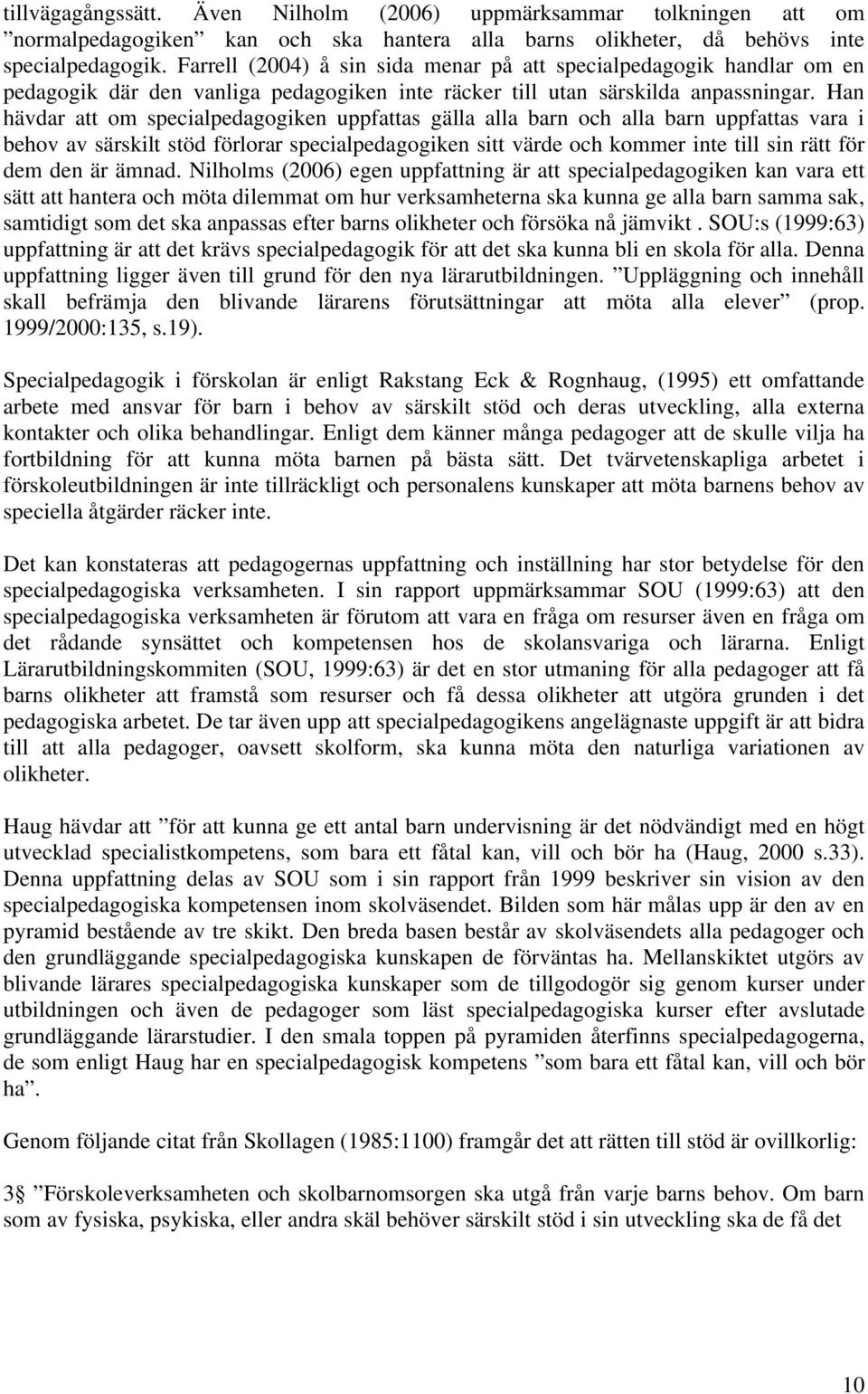Han hävdar att om specialpedagogiken uppfattas gälla alla barn och alla barn uppfattas vara i behov av särskilt stöd förlorar specialpedagogiken sitt värde och kommer inte till sin rätt för dem den