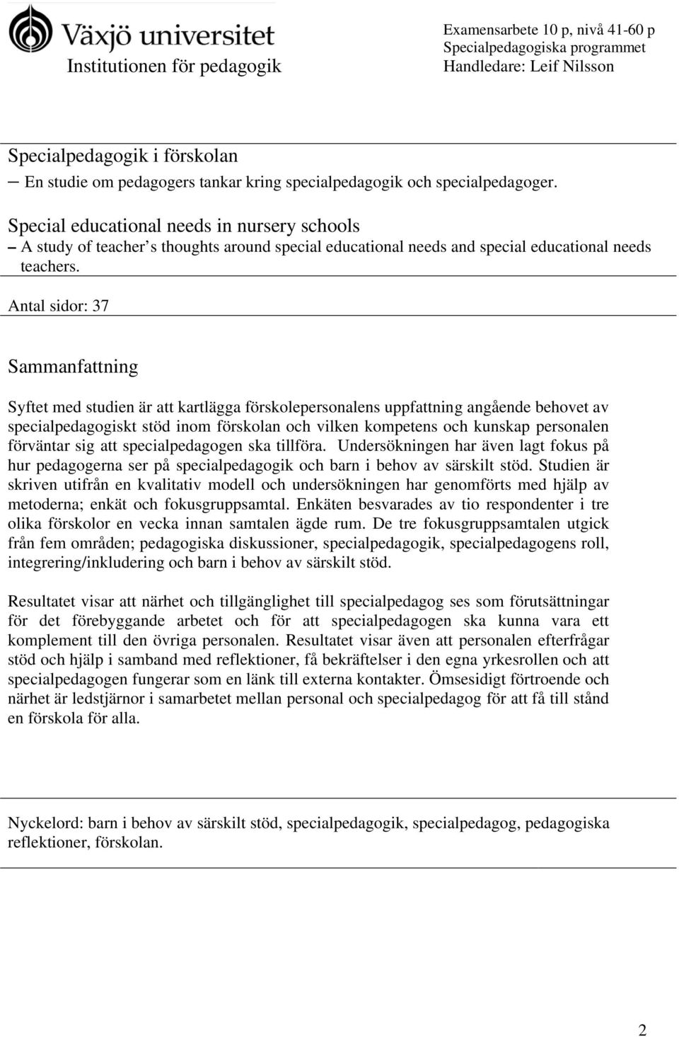 Antal sidor: 37 Sammanfattning Syftet med studien är att kartlägga förskolepersonalens uppfattning angående behovet av specialpedagogiskt stöd inom förskolan och vilken kompetens och kunskap