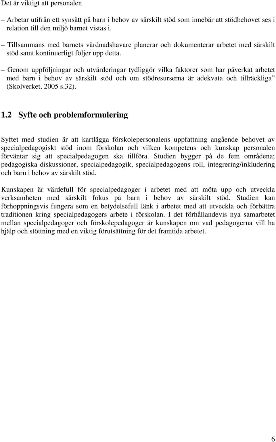 Genom uppföljningar och utvärderingar tydliggör vilka faktorer som har påverkat arbetet med barn i behov av särskilt stöd och om stödresurserna är adekvata och tillräckliga (Skolverket, 2005 s.32). 1.