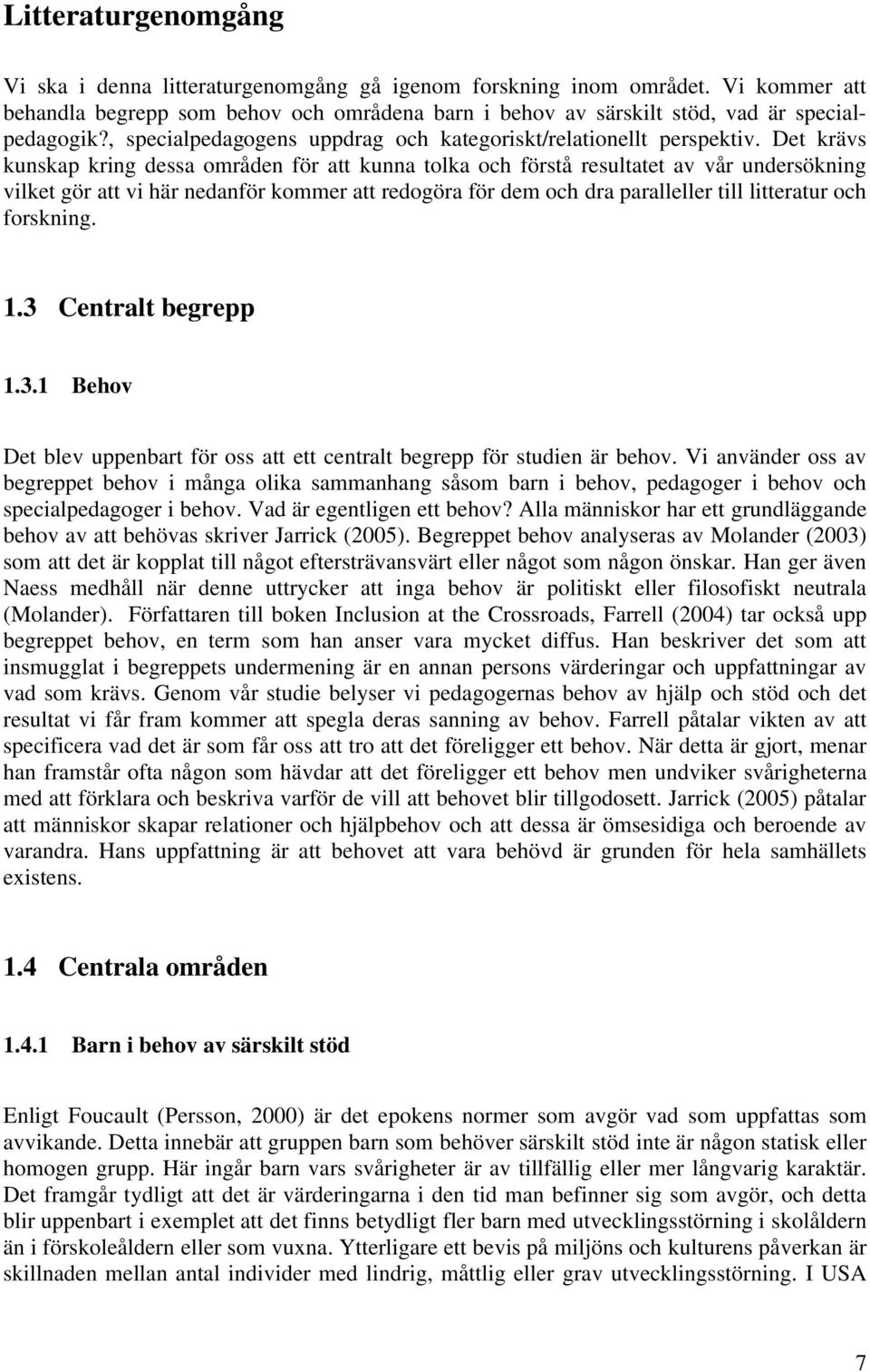 Det krävs kunskap kring dessa områden för att kunna tolka och förstå resultatet av vår undersökning vilket gör att vi här nedanför kommer att redogöra för dem och dra paralleller till litteratur och