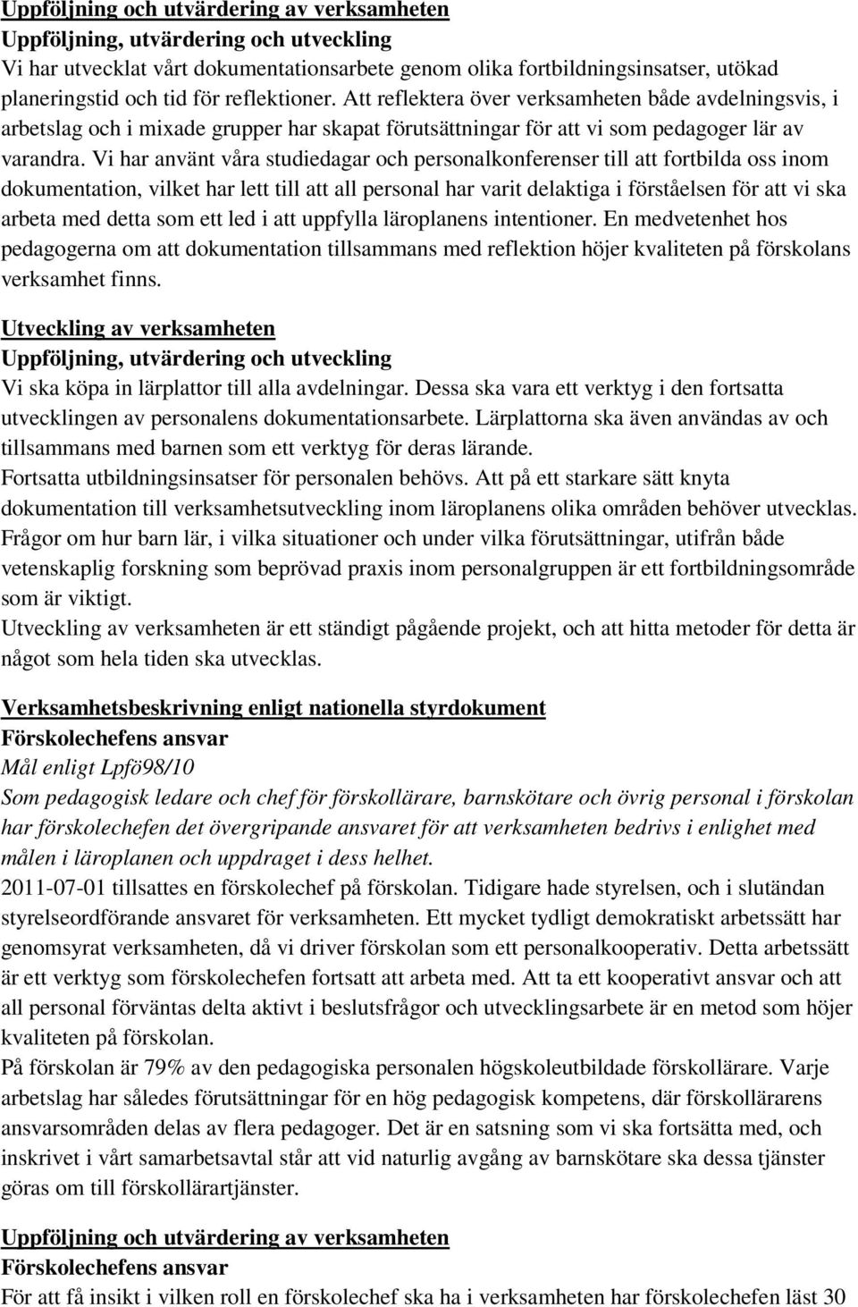 Vi har använt våra studiedagar och personalkonferenser till att fortbilda oss inom dokumentation, vilket har lett till att all personal har varit delaktiga i förståelsen för att vi ska arbeta med