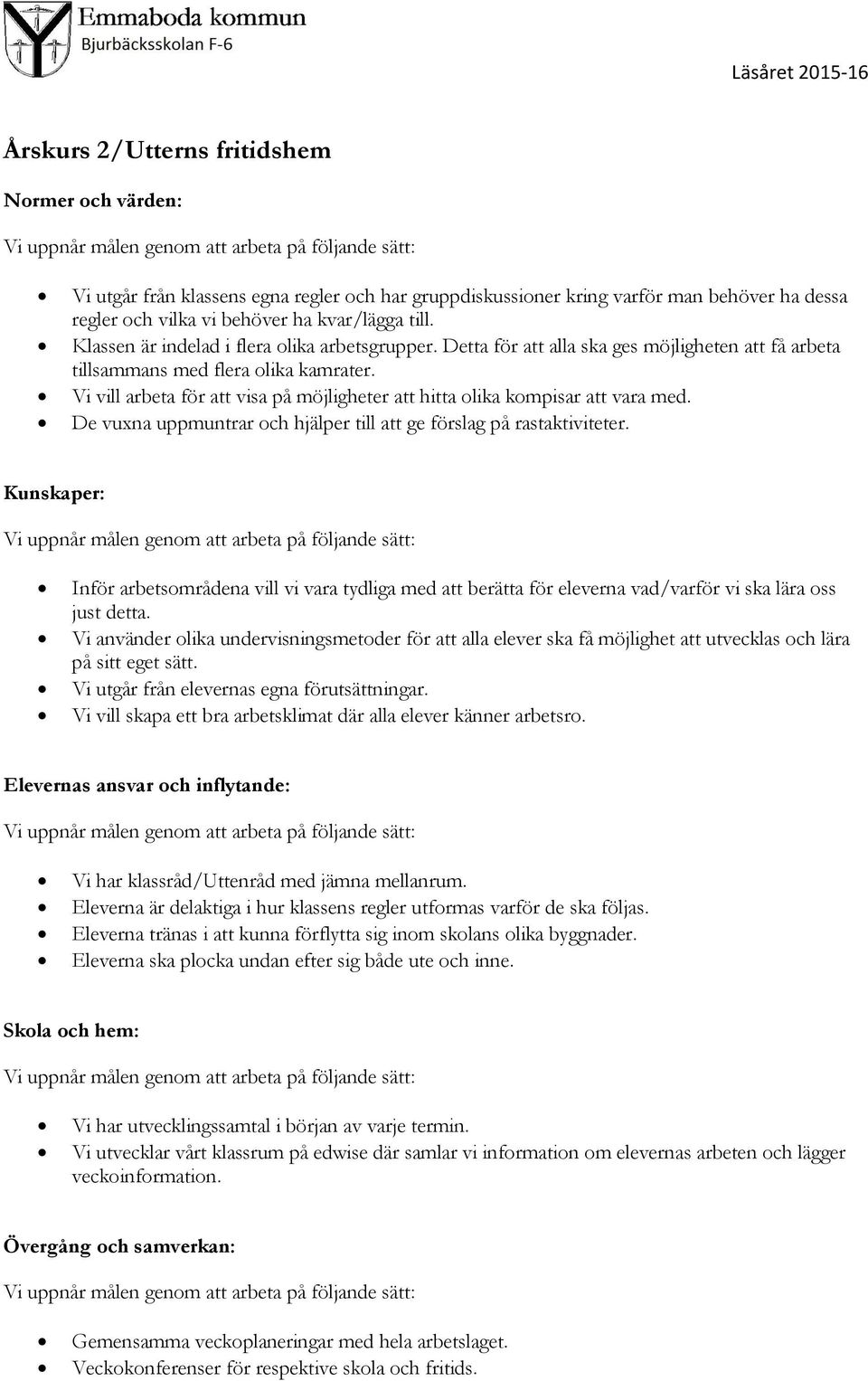 Vi vill arbeta för att visa på möjligheter att hitta olika kompisar att vara med. De vuxna uppmuntrar och hjälper till att ge förslag på rastaktiviteter.