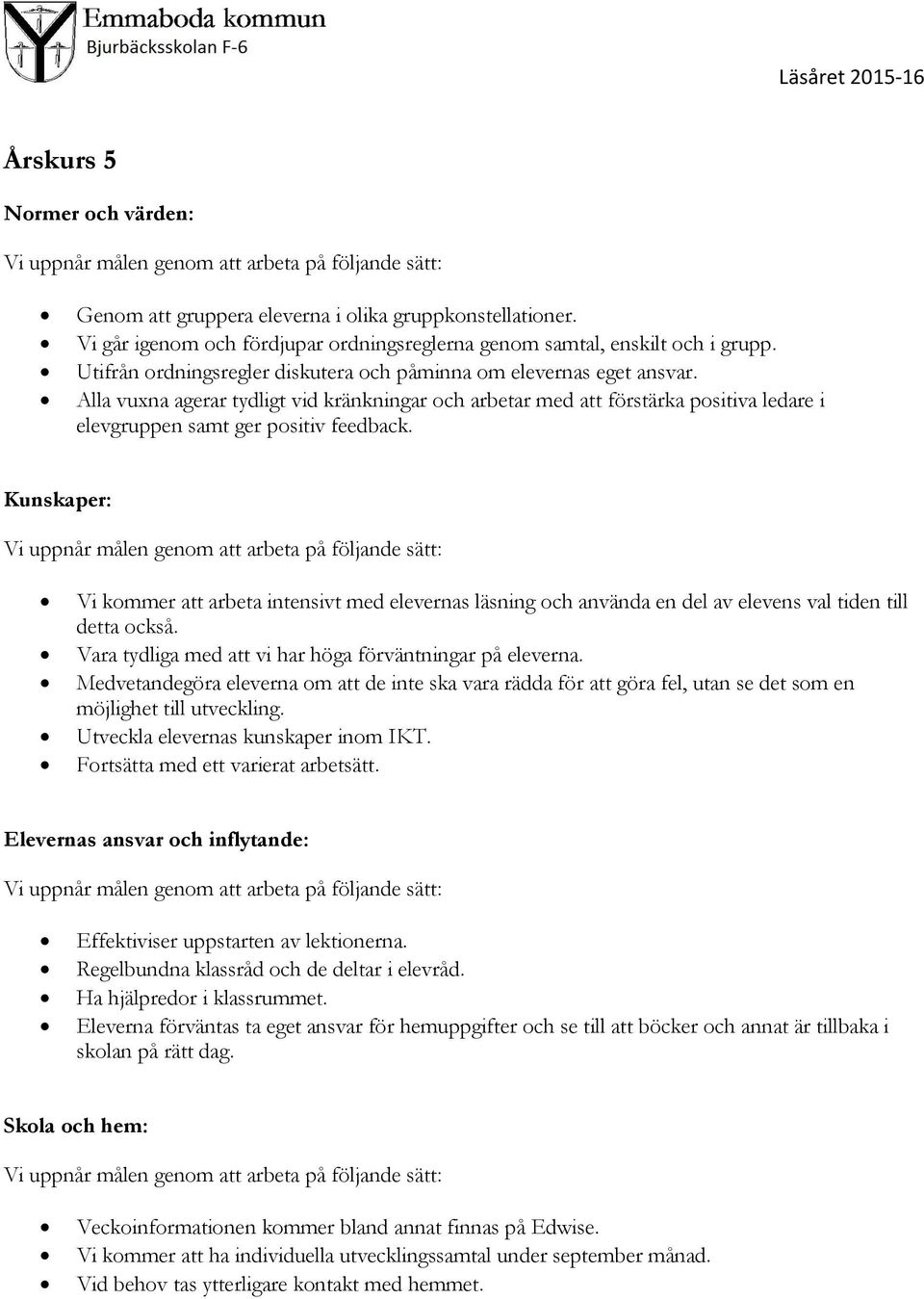 Kunskaper: Vi kommer att arbeta intensivt med elevernas läsning och använda en del av elevens val tiden till detta också. Vara tydliga med att vi har höga förväntningar på eleverna.