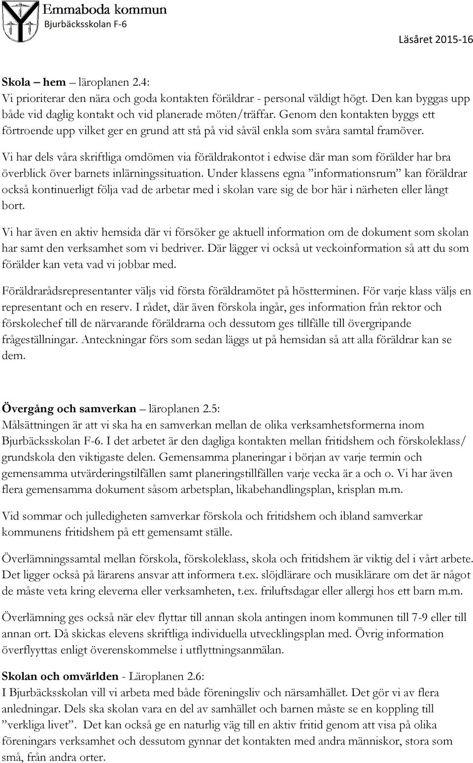 Vi har dels våra skriftliga omdömen via föräldrakontot i edwise där man som förälder har bra överblick över barnets inlärningssituation.