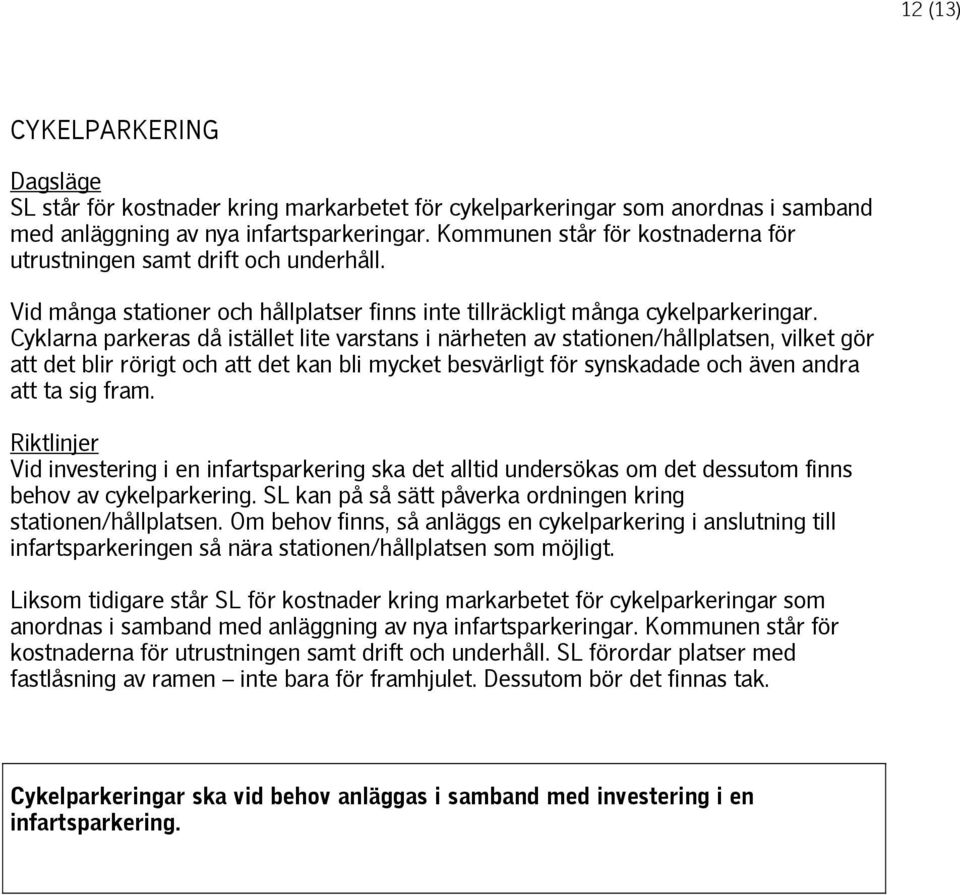 Cyklarna parkeras då istället lite varstans i närheten av stationen/hållplatsen, vilket gör att det blir rörigt och att det kan bli mycket besvärligt för synskadade och även andra att ta sig fram.