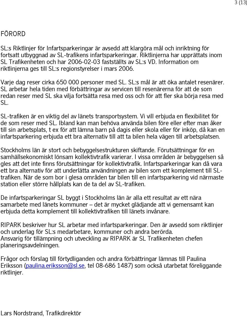 Varje dag reser cirka 650 000 personer med SL. SL:s mål är att öka antalet resenärer.