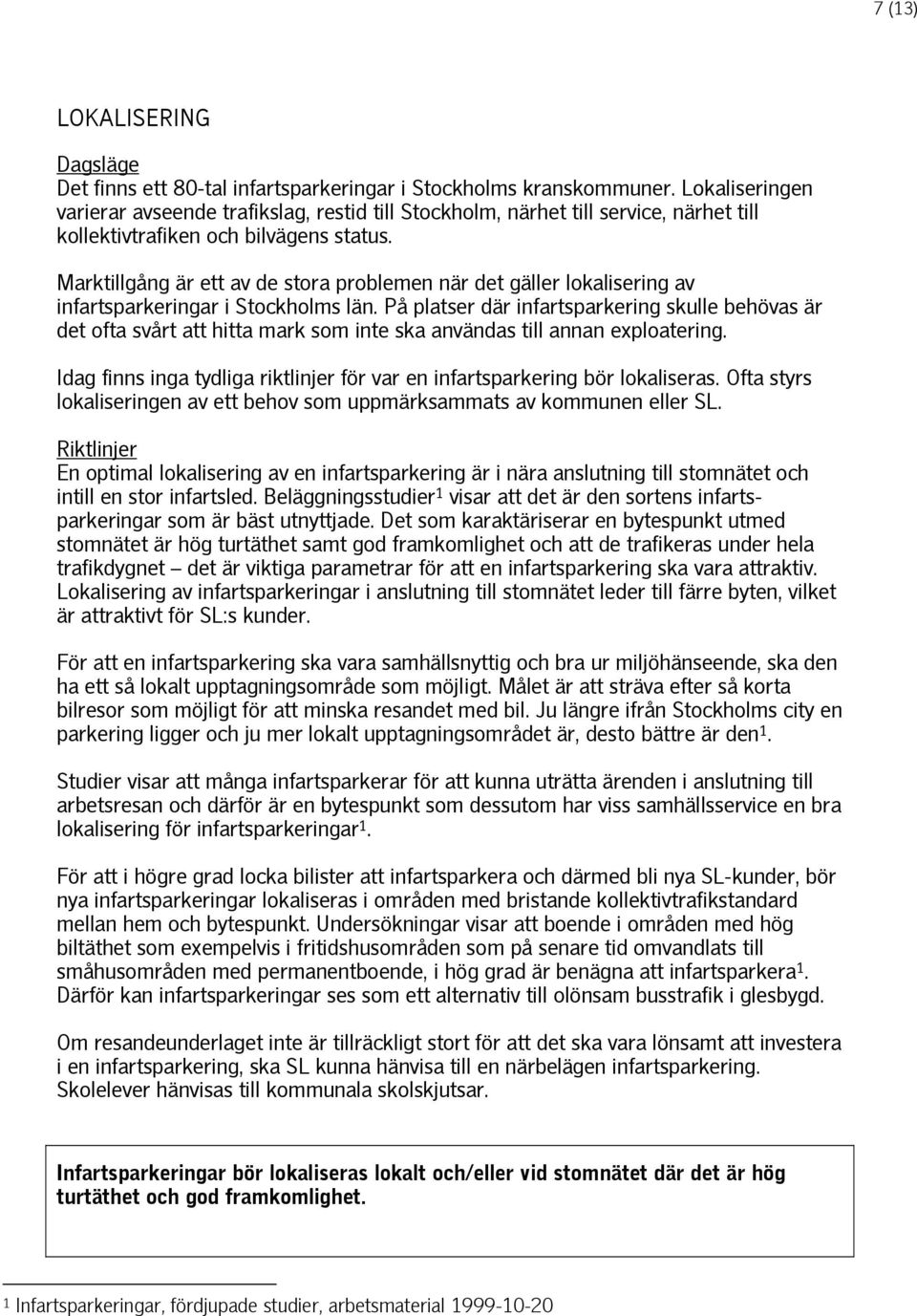 Marktillgång är ett av de stora problemen när det gäller lokalisering av infartsparkeringar i Stockholms län.