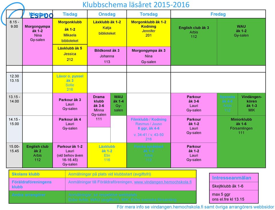 Jessica 212 Bildkonst åk 3 Johanna 113 Morgongympa åk 3 Nina 12.30 13.15 Läxor o. pyssel åk 3 Sofie 216 13.15-14.00 Parkour åk 3 Lauri 14.15-15.