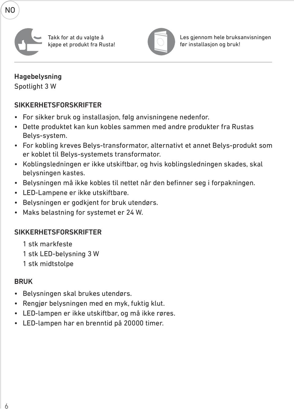 For kobling kreves Belys-transformator, alternativt et annet Belys-produkt som er koblet til Belys-systemets transformator.