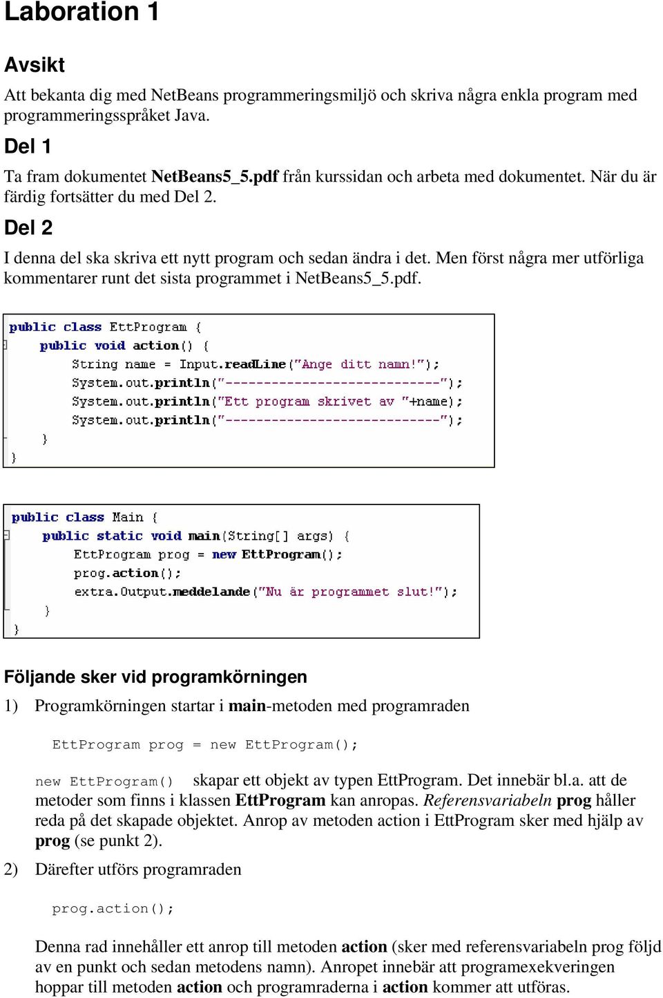 Men först några mer utförliga kommentarer runt det sista programmet i NetBeans5_5.pdf.