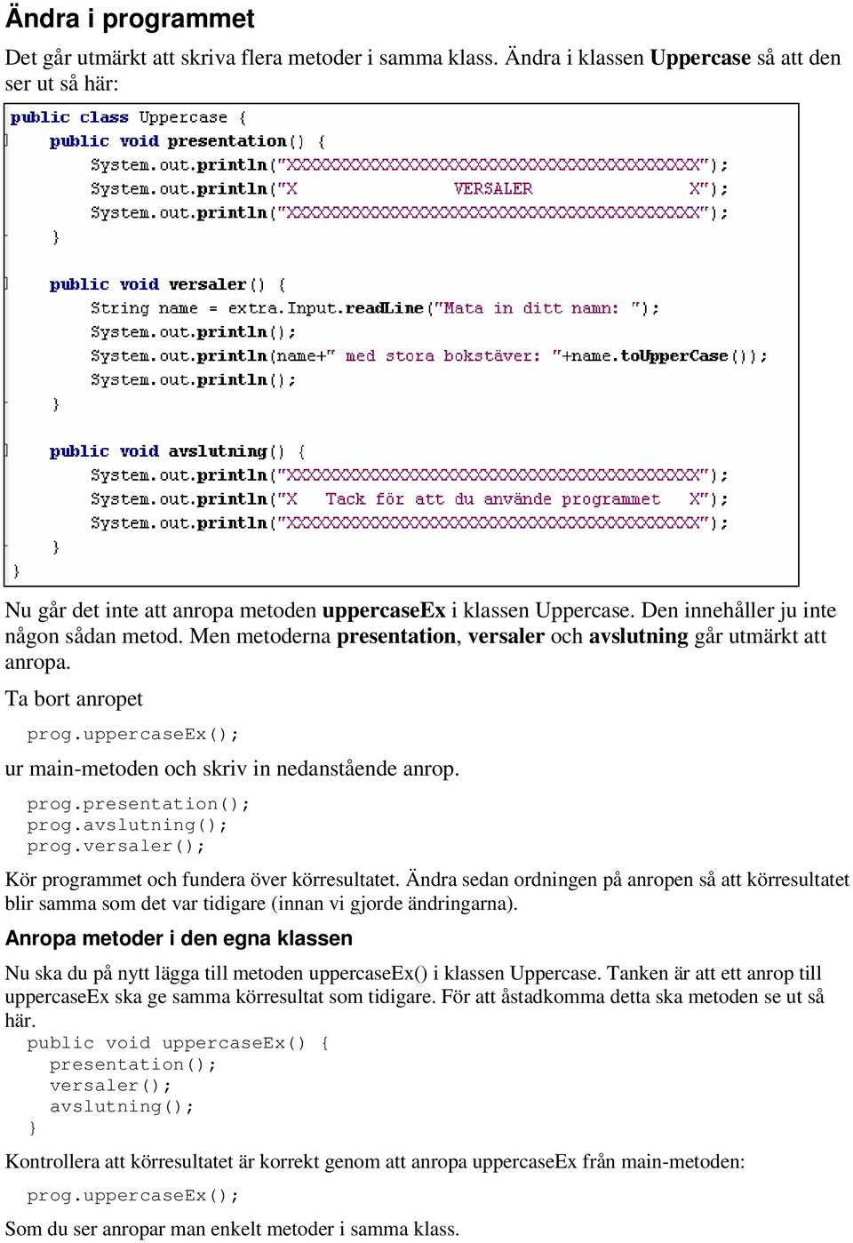uppercaseex(); ur main-metoden och skriv in nedanstående anrop. prog.presentation(); prog.avslutning(); prog.versaler(); Kör programmet och fundera över körresultatet.